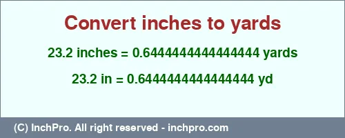 23.2 inches to yd is equal to 0.6444444444444444 (yd) Result converting 23.2 inches to yd = 0.6444444444444444 yards