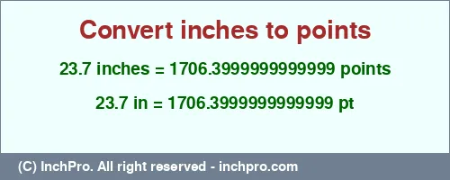23.7 inches to pt is equal to 1706.3999999999999 (pt) Result converting 23.7 inches to pt = 1706.3999999999999 points