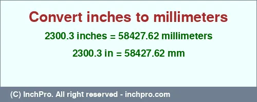 2300.3 inches to mm is equal to 58427.62 (mm) Result converting 2300.3 inches to mm = 58427.62 millimeters