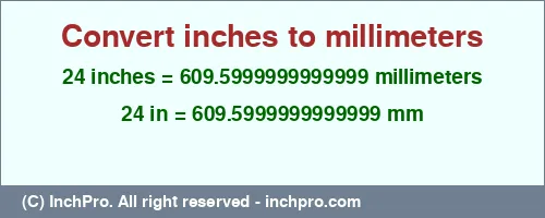 24 inches to mm is equal to 609.5999999999999 (mm) Result converting 24 inches to mm = 609.5999999999999 millimeters