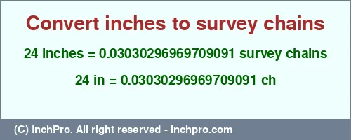 24 inches to ch is equal to 0.03030296969709091 (ch) Result converting 24 inches to ch = 0.03030296969709091 survey chains