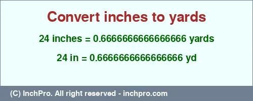 24 inches to yd is equal to 0.6666666666666666 (yd) Result converting 24 inches to yd = 0.6666666666666666 yards