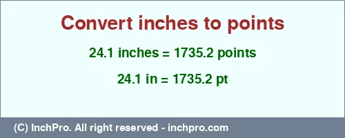 24.1 inches to pt is equal to 1735.2 (pt) Result converting 24.1 inches to pt = 1735.2 points