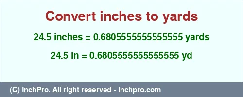 24.5 inches to yd is equal to 0.6805555555555555 (yd) Result converting 24.5 inches to yd = 0.6805555555555555 yards