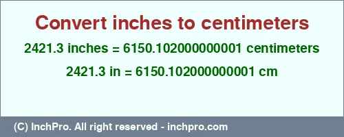 Result converting 2421.3 inches to cm = 6150.102000000001 centimeters