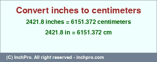 2421.8 inches to cm is equal to 6151.372 (cm) Result converting 2421.8 inches to cm = 6151.372 centimeters
