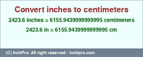 2423.6 inches to cm is equal to 6155.9439999999995 (cm) Result converting 2423.6 inches to cm = 6155.9439999999995 centimeters