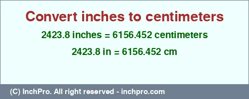 Result converting 2423.8 inches to cm = 6156.452 centimeters