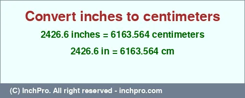 Result converting 2426.6 inches to cm = 6163.564 centimeters