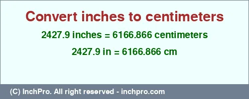 2427.9 inches to cm is equal to 6166.866 (cm) Result converting 2427.9 inches to cm = 6166.866 centimeters