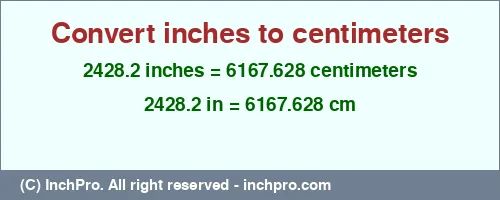 2428.2 inches to cm is equal to 6167.628 (cm) Result converting 2428.2 inches to cm = 6167.628 centimeters