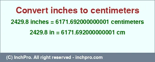 2429.8 inches to cm is equal to 6171.692000000001 (cm) Result converting 2429.8 inches to cm = 6171.692000000001 centimeters