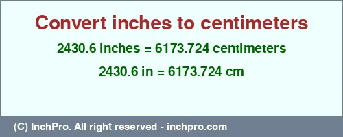 2430.6 inches to cm is equal to 6173.724 (cm) Result converting 2430.6 inches to cm = 6173.724 centimeters