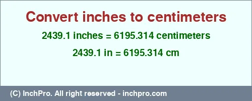 2439.1 inches to cm is equal to 6195.314 (cm) Result converting 2439.1 inches to cm = 6195.314 centimeters