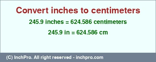 245.9 inches to cm is equal to 624.586 (cm) Result converting 245.9 inches to cm = 624.586 centimeters