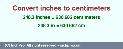 248.3 inches to cm is equal to 630.682 (cm) Result converting 248.3 inches to cm = 630.682 centimeters