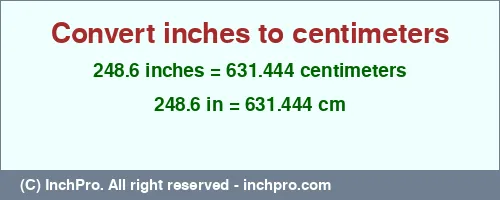 248.6 inches to cm is equal to 631.444 (cm) Result converting 248.6 inches to cm = 631.444 centimeters