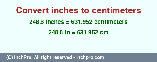 248.8 inches to cm is equal to 631.952 (cm) Result converting 248.8 inches to cm = 631.952 centimeters