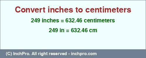 249 inches to cm is equal to 632.46 (cm) Result converting 249 inches to cm = 632.46 centimeters