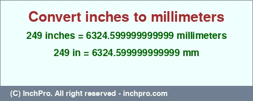 249 inches to mm is equal to 6324.599999999999 (mm) Result converting 249 inches to mm = 6324.599999999999 millimeters