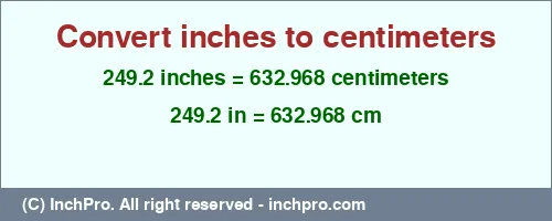 249.2 inches to cm is equal to 632.968 (cm) Result converting 249.2 inches to cm = 632.968 centimeters