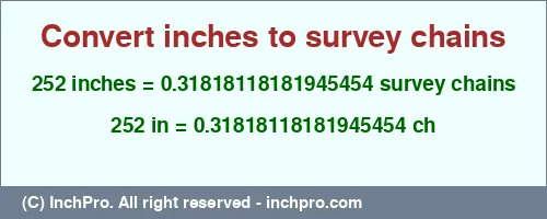 252 inches to ch is equal to 0.31818118181945454 (ch) Result converting 252 inches to ch = 0.31818118181945454 survey chains