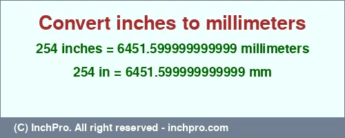 254 inches to mm is equal to 6451.599999999999 (mm) Result converting 254 inches to mm = 6451.599999999999 millimeters