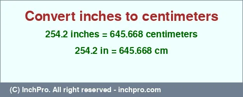 254.2 inches to cm is equal to 645.668 (cm) Result converting 254.2 inches to cm = 645.668 centimeters
