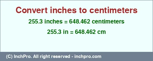 Result converting 255.3 inches to cm = 648.462 centimeters