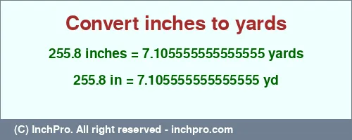255.8 inches to yd is equal to 7.105555555555555 (yd) Result converting 255.8 inches to yd = 7.105555555555555 yards