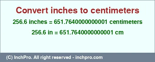 256.6 inches to cm is equal to 651.7640000000001 (cm) Result converting 256.6 inches to cm = 651.7640000000001 centimeters