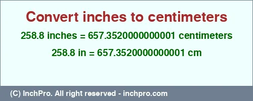 258.8 inches to cm is equal to 657.3520000000001 (cm) Result converting 258.8 inches to cm = 657.3520000000001 centimeters