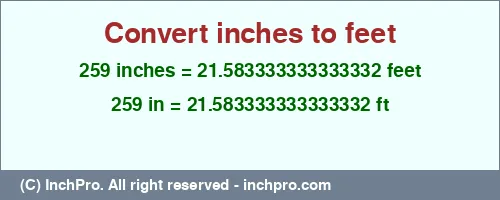 259 inches to ft is equal to 21.583333333333332 (ft) Result converting 259 inches to ft = 21.583333333333332 feet