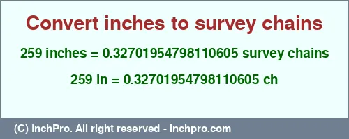 259 inches to ch is equal to 0.32701954798110605 (ch) Result converting 259 inches to ch = 0.32701954798110605 survey chains