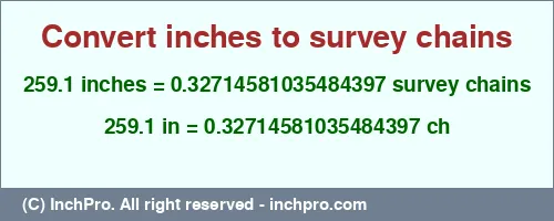 259.1 inches to ch is equal to 0.32714581035484397 (ch) Result converting 259.1 inches to ch = 0.32714581035484397 survey chains