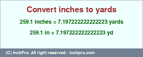 Result converting 259.1 inches to yd = 7.197222222222223 yards