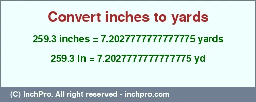 Result converting 259.3 inches to yd = 7.2027777777777775 yards