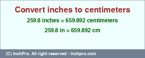 259.8 inches to cm is equal to 659.892 (cm) Result converting 259.8 inches to cm = 659.892 centimeters