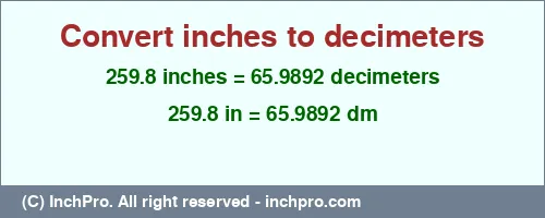 259.8 inches to dm is equal to 65.9892 (dm) Result converting 259.8 inches to dm = 65.9892 decimeters