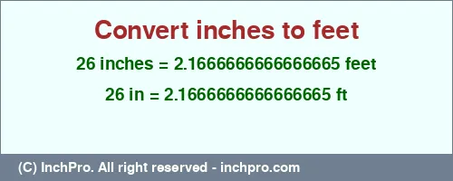 26 inches to ft is equal to 2.1666666666666665 (ft) Result converting 26 inches to ft = 2.1666666666666665 feet