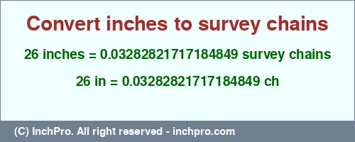 26 inches to ch is equal to 0.03282821717184849 (ch) Result converting 26 inches to ch = 0.03282821717184849 survey chains