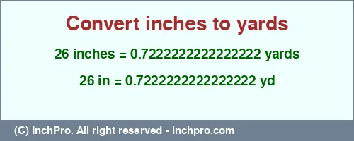 26 inches to yd is equal to 0.7222222222222222 (yd) Result converting 26 inches to yd = 0.7222222222222222 yards