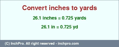 26.1 inches to yd is equal to 0.725 (yd) Result converting 26.1 inches to yd = 0.725 yards