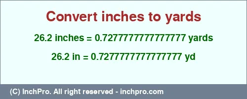 26.2 inches to yd is equal to 0.7277777777777777 (yd) Result converting 26.2 inches to yd = 0.7277777777777777 yards