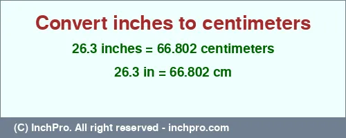 26.3 inches to cm is equal to 66.802 (cm) Result converting 26.3 inches to cm = 66.802 centimeters