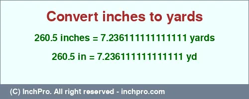 260.5 inches to yd is equal to 7.236111111111111 (yd) Result converting 260.5 inches to yd = 7.236111111111111 yards