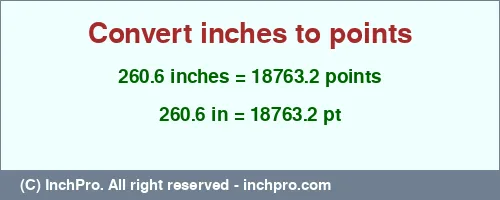 260.6 inches to pt is equal to 18763.2 (pt) Result converting 260.6 inches to pt = 18763.2 points