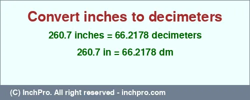 260.7 inches to dm is equal to 66.2178 (dm) Result converting 260.7 inches to dm = 66.2178 decimeters