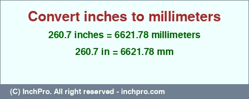 260.7 inches to mm is equal to 6621.78 (mm) Result converting 260.7 inches to mm = 6621.78 millimeters