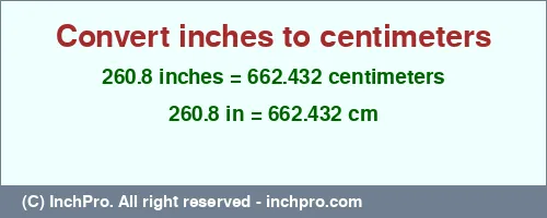 260.8 inches to cm is equal to 662.432 (cm) Result converting 260.8 inches to cm = 662.432 centimeters
